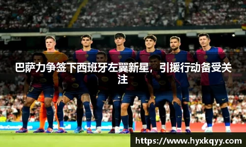 巴萨力争签下西班牙左翼新星，引援行动备受关注