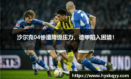 沙尔克04惨遭降级压力，德甲陷入困境！