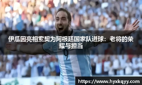 伊瓜因亮相索契为阿根廷国家队进球：老将的荣耀与担当