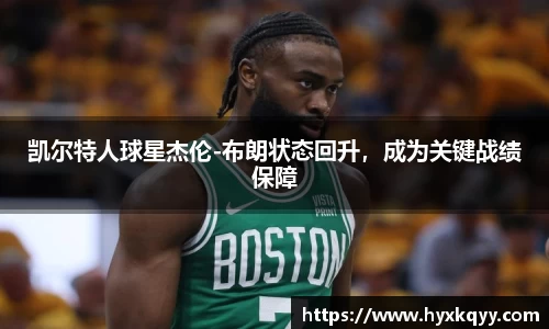 凯尔特人球星杰伦-布朗状态回升，成为关键战绩保障