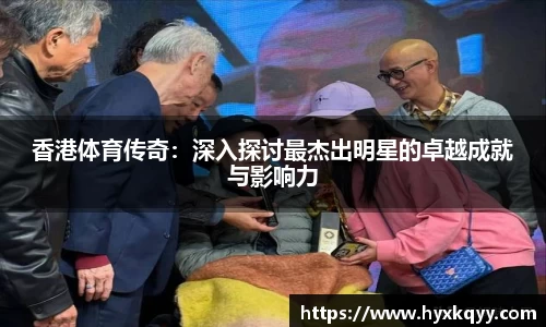 香港体育传奇：深入探讨最杰出明星的卓越成就与影响力