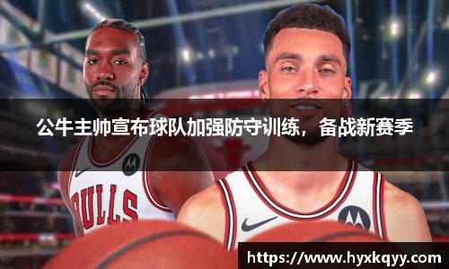 公牛主帅宣布球队加强防守训练，备战新赛季