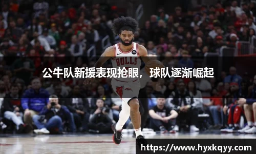 公牛队新援表现抢眼，球队逐渐崛起
