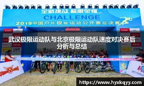 武汉极限运动队与北京极限运动队速度对决赛后分析与总结