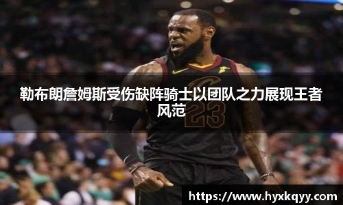 勒布朗詹姆斯受伤缺阵骑士以团队之力展现王者风范