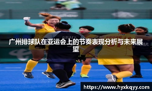 广州排球队在亚运会上的节奏表现分析与未来展望