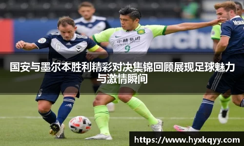 国安与墨尔本胜利精彩对决集锦回顾展现足球魅力与激情瞬间
