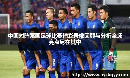 中国对阵泰国足球比赛精彩录像回顾与分析全场亮点尽在其中