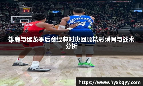 雄鹿与猛龙季后赛经典对决回顾精彩瞬间与战术分析