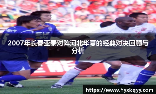 2007年长春亚泰对阵河北华夏的经典对决回顾与分析