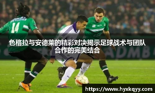 色格拉与安德莱的精彩对决揭示足球战术与团队合作的完美结合