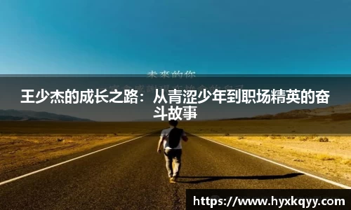 王少杰的成长之路：从青涩少年到职场精英的奋斗故事