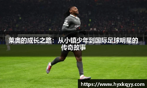 莱奥的成长之路：从小镇少年到国际足球明星的传奇故事