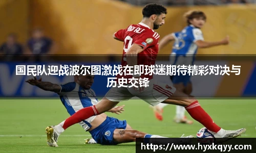 国民队迎战波尔图激战在即球迷期待精彩对决与历史交锋
