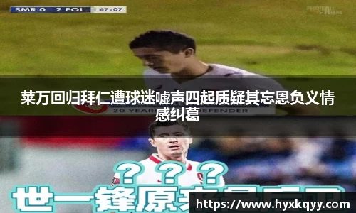 莱万回归拜仁遭球迷嘘声四起质疑其忘恩负义情感纠葛