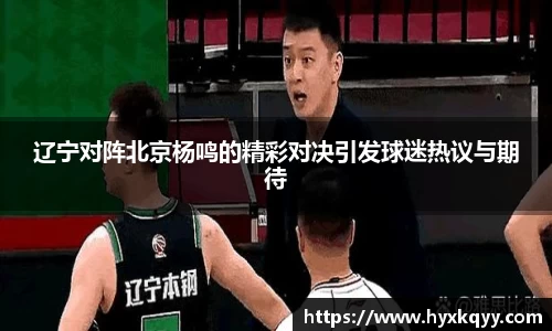 辽宁对阵北京杨鸣的精彩对决引发球迷热议与期待