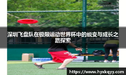 深圳飞盘队在极限运动世界杯中的蜕变与成长之路探索